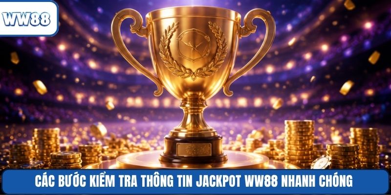 Các bước kiểm tra thông tin Jackpot WW88 nhanh chóng
