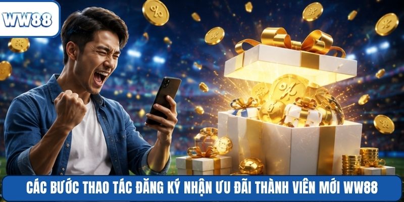 Các bước thao tác đăng ký nhận ưu đãi thành viên mới WW88
