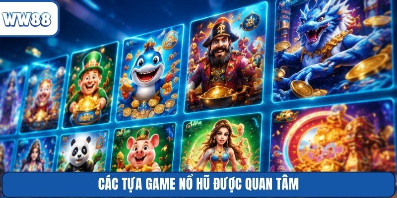 Các tựa game nổ hũ được quan tâm