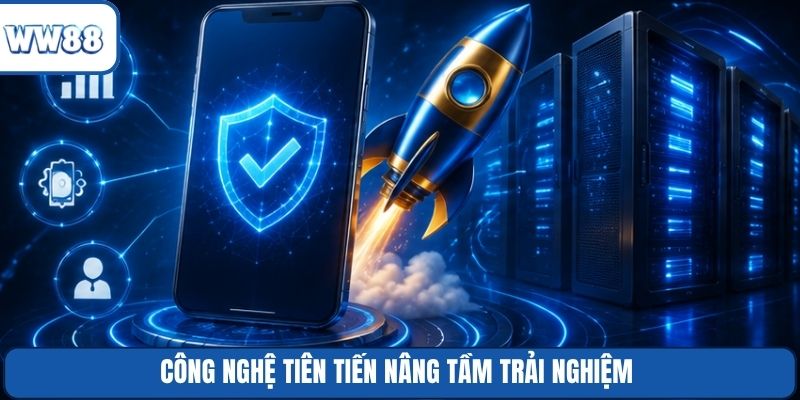 Công nghệ tiên tiến nâng tầm trải nghiệm