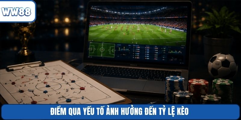 Điểm qua yếu tố ảnh hưởng đến tỷ lệ kèo