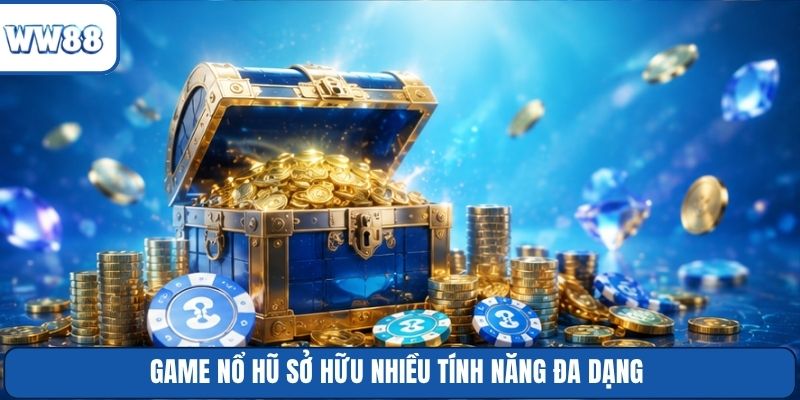 Game nổ hũ sở hữu nhiều tính năng đa dạng