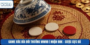 Game Xóc Đĩa Đổi Thưởng WW88 | Nhận 88k - Cược Cực Đã