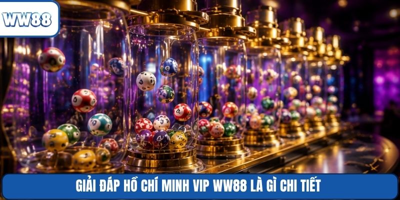 Giải đáp Hồ Chí Minh Vip WW88 là gì chi tiết
