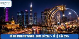 Hồ Chí Minh Vip WW88 | Quay Số 24/7 - Tỷ Lệ 1 Ăn 99.5