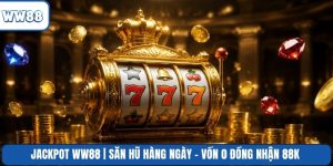 Jackpot WW88 | Săn Hũ Hàng Ngày - Vốn 0 Đồng Nhận 88k