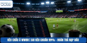 Kèo châu Á WW88 | Soi Kèo Chuẩn 99% - Hoàn Trả Nạp Đầu