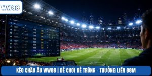 Kèo châu Âu WW88 | Dễ Chơi Dễ Trúng - Thưởng Liền 88M