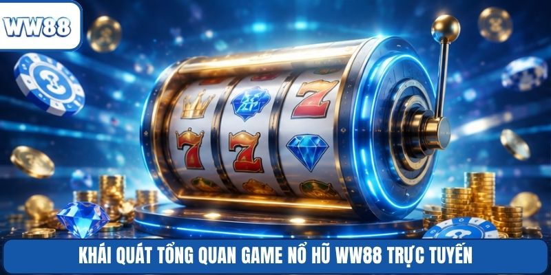 Khái quát tổng quan game nổ hũ WW88 trực tuyến