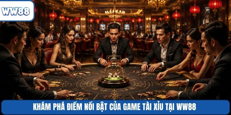 Khám phá điểm nổi bật của game Tài Xỉu tại WW88