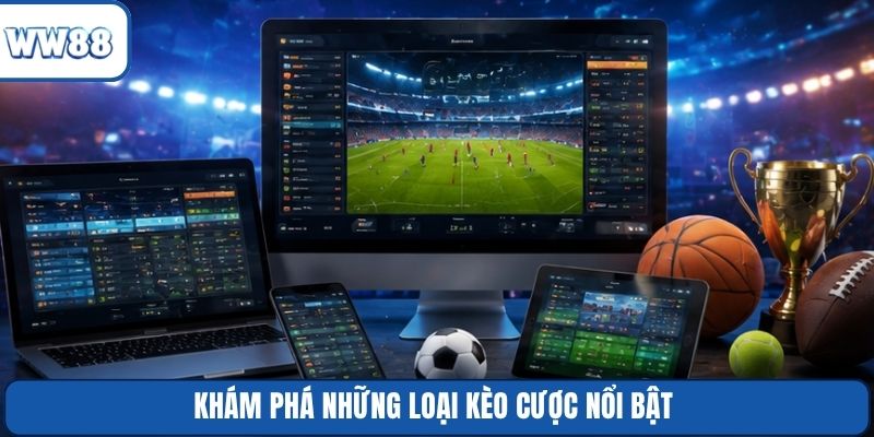 Khám phá những loại kèo cược nổi bật