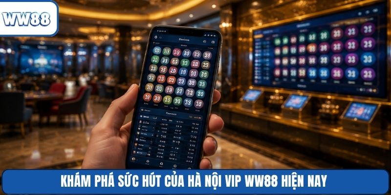 Khám phá sức hút của Hà Nội Vip WW88 hiện nay