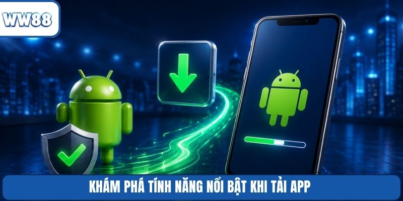 Khám phá tính năng nổi bật khi tải app