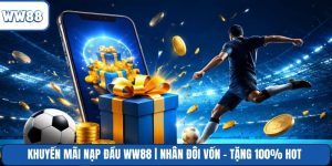 Khuyến Mãi Nạp Đầu WW88 | Nhân Đôi Vốn – Tặng 100% Hot