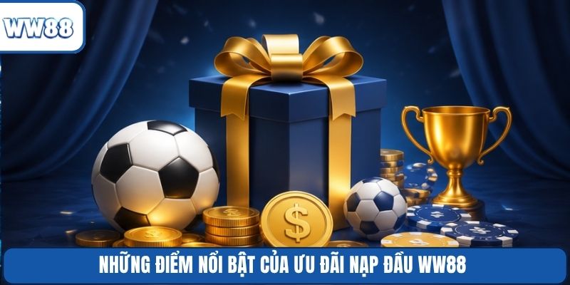 Những điểm nổi bật của ưu đãi nạp đầu WW88