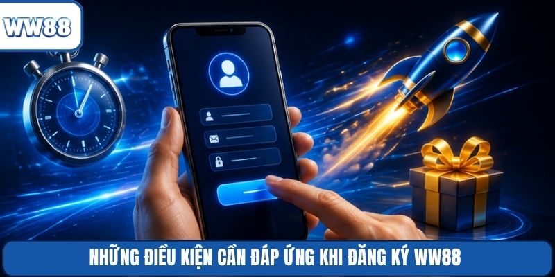 Những điều kiện cần đáp ứng khi đăng ký WW88