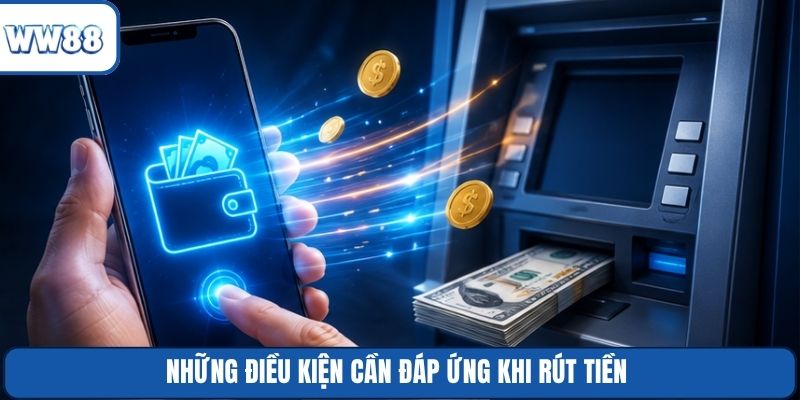 Những điều kiện cần đáp ứng khi rút tiền