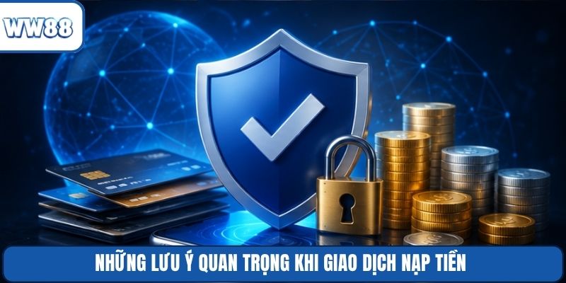 Những lưu ý quan trọng khi giao dịch nạp tiền