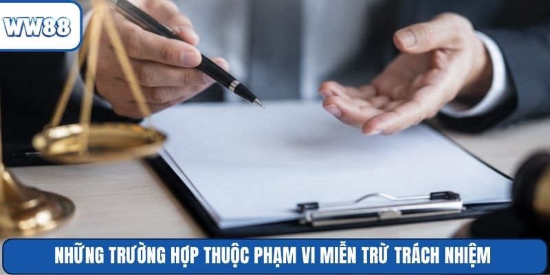 Những trường hợp thuộc phạm vi miễn trừ trách nhiệm
