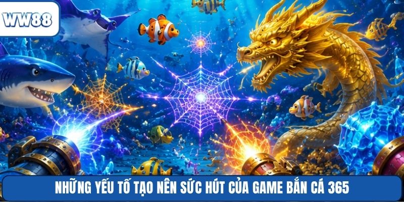 Những yếu tố tạo nên sức hút của game bắn cá 365