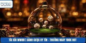 Tài Xỉu WW88 | Sảnh Cược Uy Tín - Thưởng Ngay 100k Hot