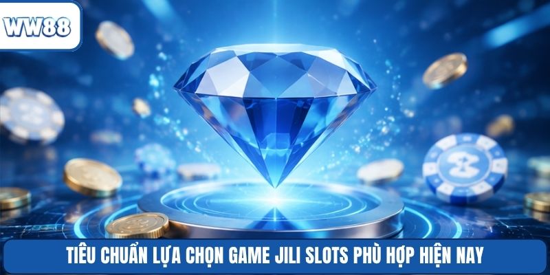 Tiêu chuẩn lựa chọn game JILI Slots phù hợp hiện nay