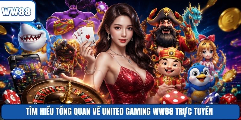 Tìm hiểu tổng quan về United Gaming WW88 trực tuyến