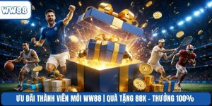 Ưu Đãi Thành Viên Mới WW88 | Quà Tặng 88K - Thưởng 100%