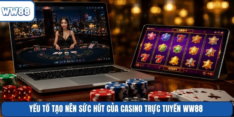 Yếu tố tạo nên sức hút của casino trực tuyến WW88